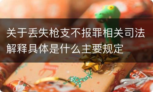 关于丢失枪支不报罪相关司法解释具体是什么主要规定