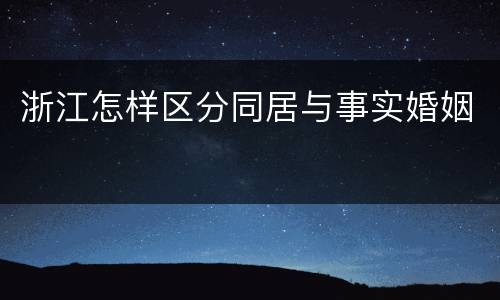 浙江怎样区分同居与事实婚姻