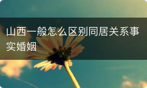 山西一般怎么区别同居关系事实婚姻