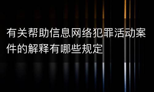 有关帮助信息网络犯罪活动案件的解释有哪些规定