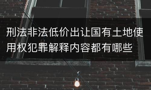 刑法非法低价出让国有土地使用权犯罪解释内容都有哪些