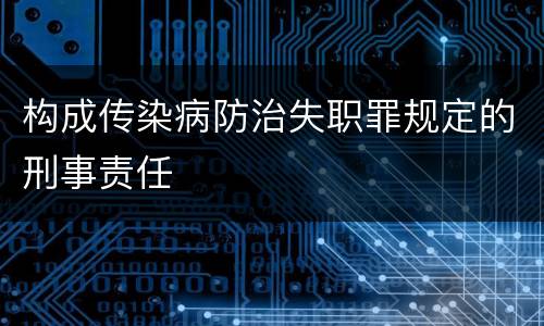 构成传染病防治失职罪规定的刑事责任