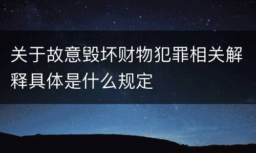 关于故意毁坏财物犯罪相关解释具体是什么规定