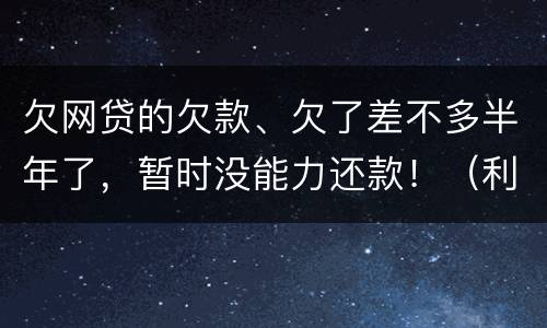 欠网贷的欠款、欠了差不多半年了，暂时没能力还款！（利息超出了法定利率）昨天收到了