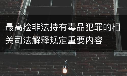 最高检非法持有毒品犯罪的相关司法解释规定重要内容