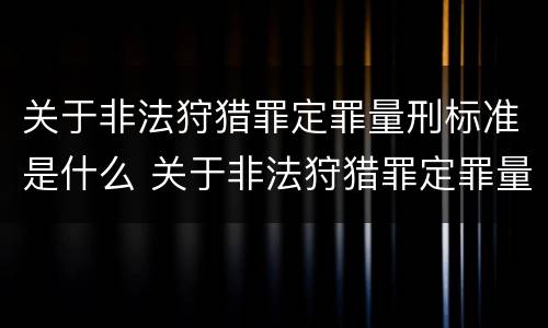 关于非法狩猎罪定罪量刑标准是什么 关于非法狩猎罪定罪量刑标准是什么规定