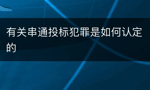 有关串通投标犯罪是如何认定的
