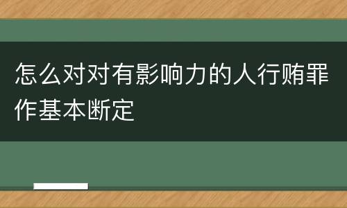 怎么对对有影响力的人行贿罪作基本断定