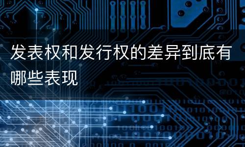 发表权和发行权的差异到底有哪些表现