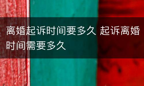 离婚起诉时间要多久 起诉离婚时间需要多久