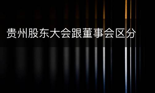 贵州股东大会跟董事会区分