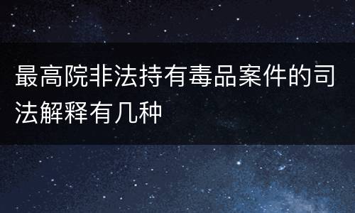 最高院非法持有毒品案件的司法解释有几种