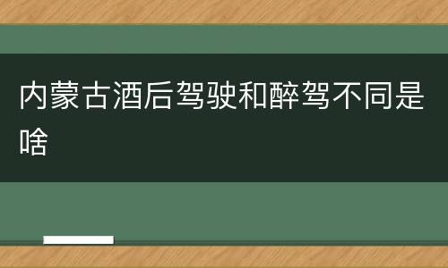 内蒙古酒后驾驶和醉驾不同是啥
