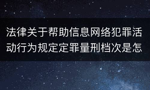 法律关于帮助信息网络犯罪活动行为规定定罪量刑档次是怎样