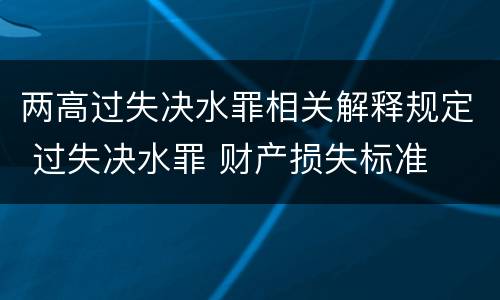 两高过失决水罪相关解释规定 过失决水罪 财产损失标准