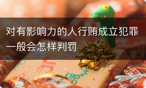 对有影响力的人行贿成立犯罪一般会怎样判罚