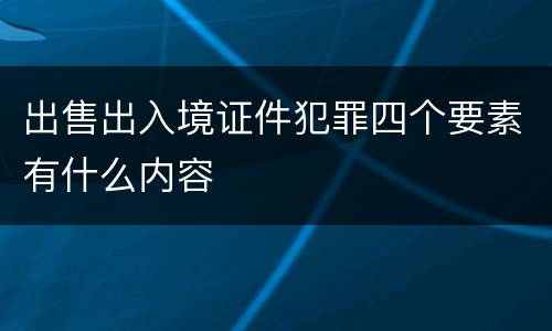 出售出入境证件犯罪四个要素有什么内容