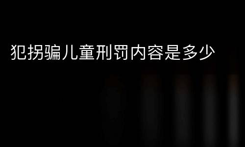 犯拐骗儿童刑罚内容是多少