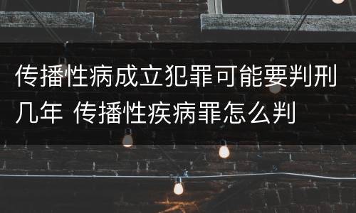 传播性病成立犯罪可能要判刑几年 传播性疾病罪怎么判