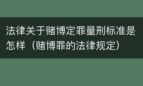 法律关于赌博定罪量刑标准是怎样（赌博罪的法律规定）