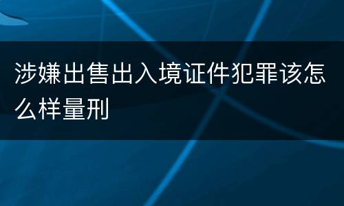 涉嫌出售出入境证件犯罪该怎么样量刑