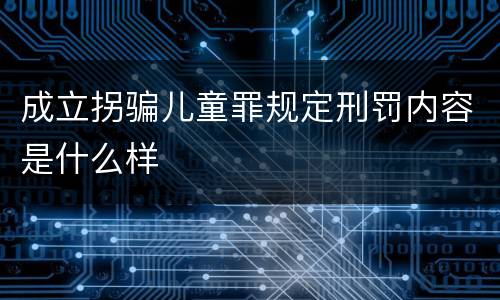 成立拐骗儿童罪规定刑罚内容是什么样