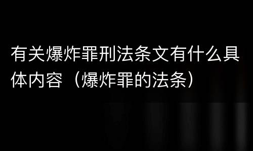 有关爆炸罪刑法条文有什么具体内容（爆炸罪的法条）