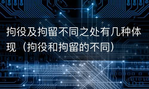 拘役及拘留不同之处有几种体现（拘役和拘留的不同）