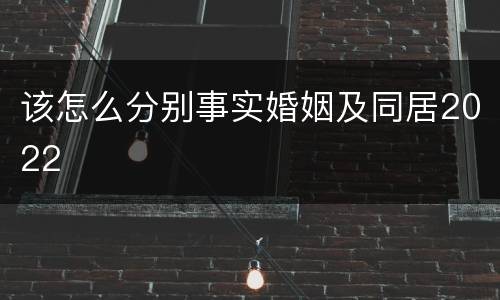 该怎么分别事实婚姻及同居2022