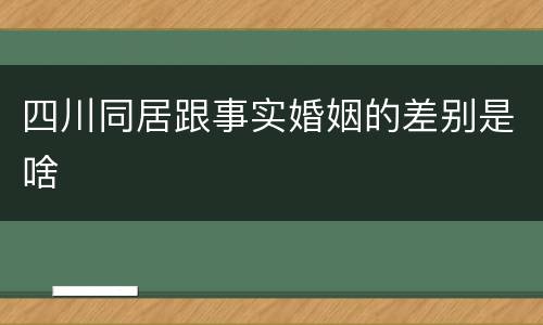 四川同居跟事实婚姻的差别是啥