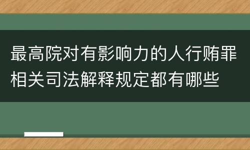 最高院对有影响力的人行贿罪相关司法解释规定都有哪些