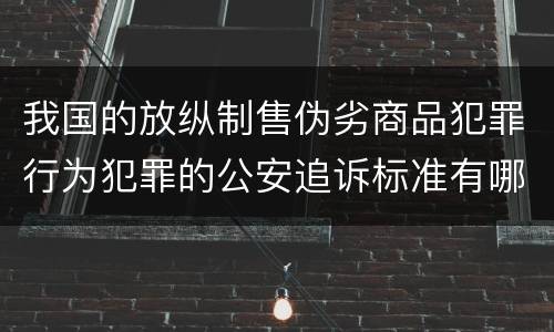 我国的放纵制售伪劣商品犯罪行为犯罪的公安追诉标准有哪些规定