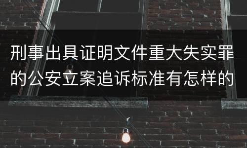 刑事出具证明文件重大失实罪的公安立案追诉标准有怎样的规定