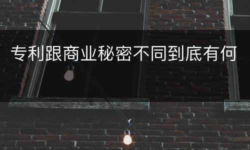 专利跟商业秘密不同到底有何