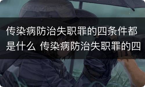 传染病防治失职罪的四条件都是什么 传染病防治失职罪的四条件都是什么意思