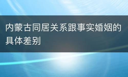 内蒙古同居关系跟事实婚姻的具体差别