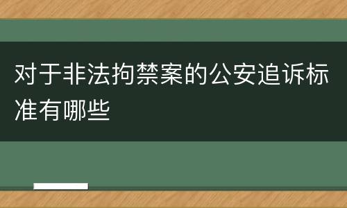 对于非法拘禁案的公安追诉标准有哪些