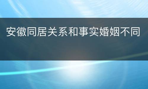 安徽同居关系和事实婚姻不同