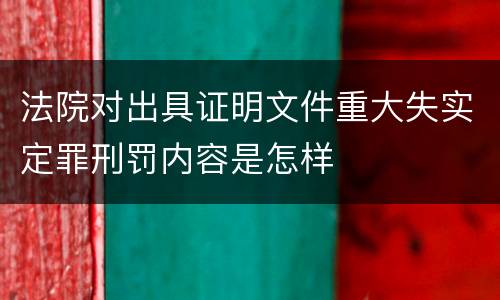 法院对出具证明文件重大失实定罪刑罚内容是怎样