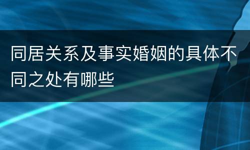 同居关系及事实婚姻的具体不同之处有哪些