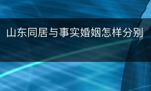 山东同居与事实婚姻怎样分别