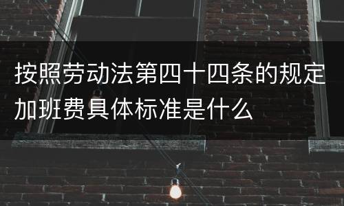 按照劳动法第四十四条的规定加班费具体标准是什么