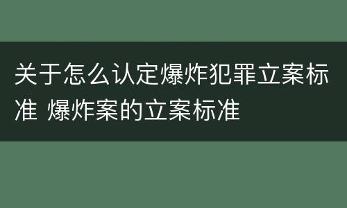 关于怎么认定爆炸犯罪立案标准 爆炸案的立案标准