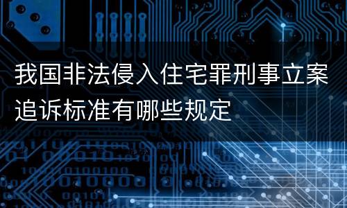 我国非法侵入住宅罪刑事立案追诉标准有哪些规定