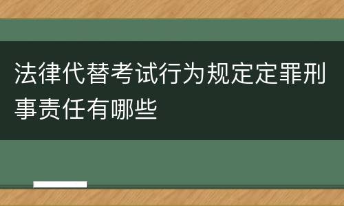 法律代替考试行为规定定罪刑事责任有哪些