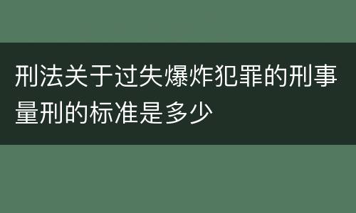 刑法关于过失爆炸犯罪的刑事量刑的标准是多少