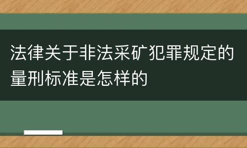 法律关于非法采矿犯罪规定的量刑标准是怎样的