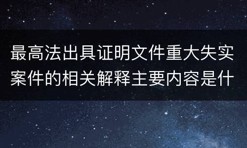 最高法出具证明文件重大失实案件的相关解释主要内容是什么
