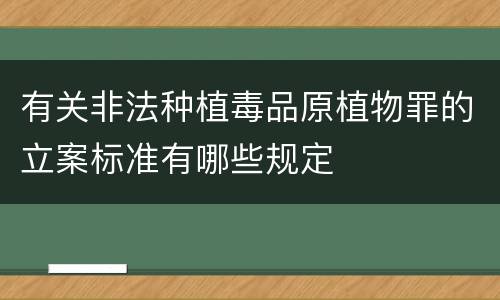 有关非法种植毒品原植物罪的立案标准有哪些规定