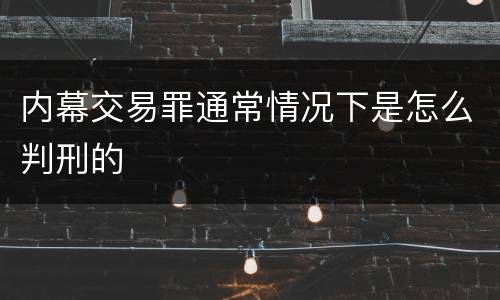 内幕交易罪通常情况下是怎么判刑的
